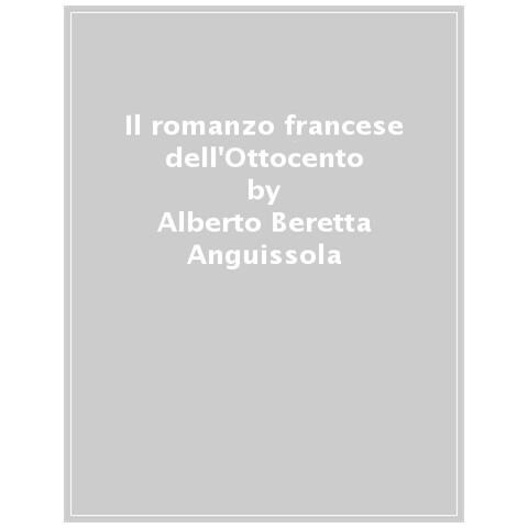 Alberto Beretta Anguissola - Il Romanzo Francese Dell'ottocento. Un Racconto In Otto Percorsi - Foto 1
