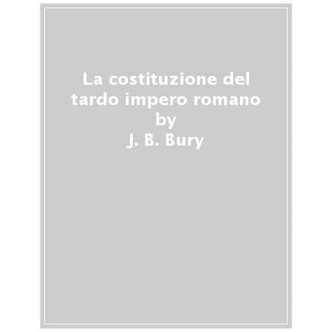 J. B. Bury - La Costituzione Del Tardo Impero Romano. Testo Inglese A Fronte - Foto 1