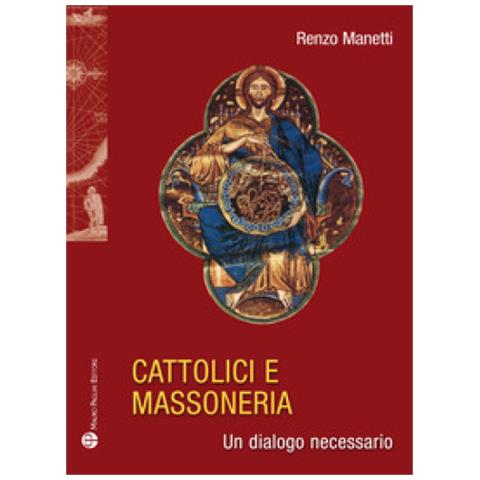 Renzo Manetti - Cattolici e massoneria. Un dialogo necessario - Foto 1