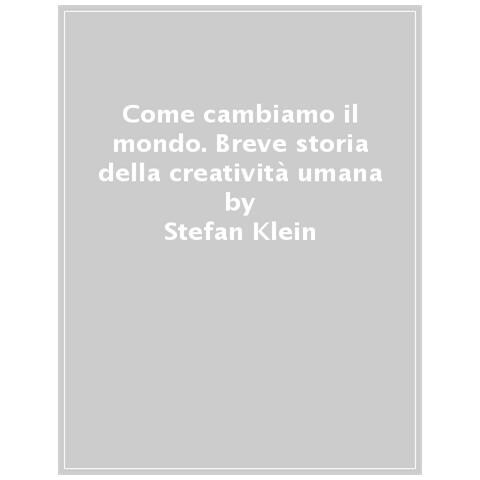 Stefan Klein - Come Cambiamo Il Mondo. Breve Storia Della Creatività Umana - Foto 1