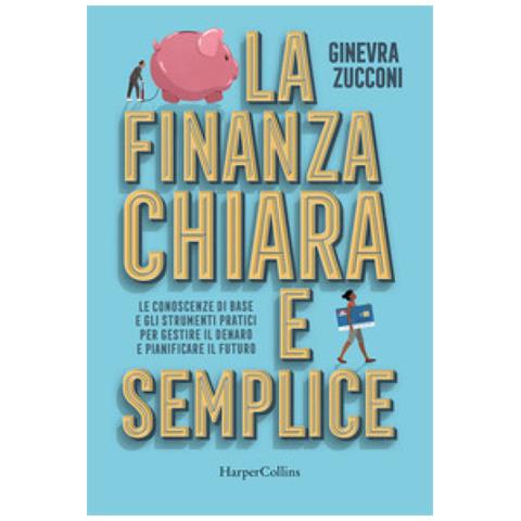 Ginevra Zucconi - La Finanza Chiara E Semplice. Le Conoscenze Di Base E Gli Strumenti Pratici Per Gestire Il Denaro E Pianificare Il Futuro - Foto 1