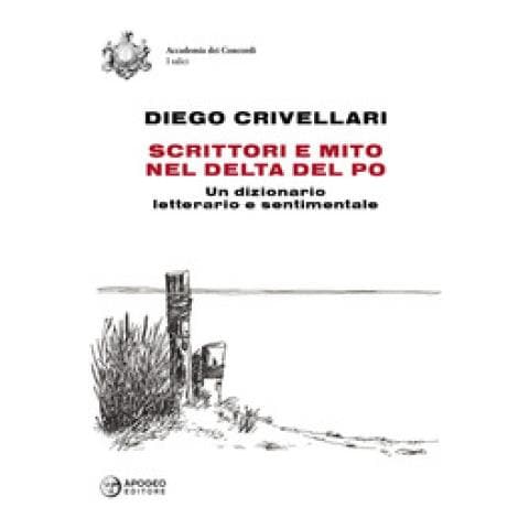 Diego Crivellari - Scrittori E Mito Nel Delta Del Po. Un Dizionario Letterario E Sentimentale - Foto 1