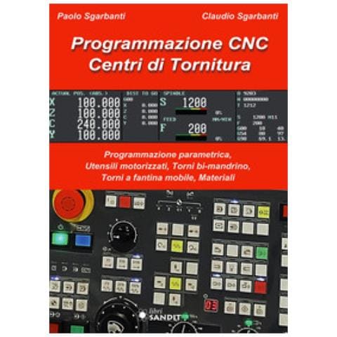 Paolo Sgarbanti, Claudio Sgarbanti - Programmazione Cnc. Centri Di Tornitura. Programmazione Parametrica, Utensili Motorizzati, Torni Bi-mandrino, Torni A Fantina Mobile, Materiali - Foto 1