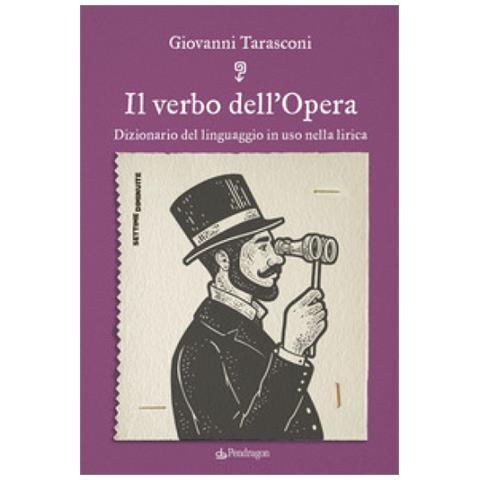 Giovanni Tarasconi - Il Verbo Dell'opera. Dizionario Del Linguaggio In Uso Nella Lirica - Foto 1
