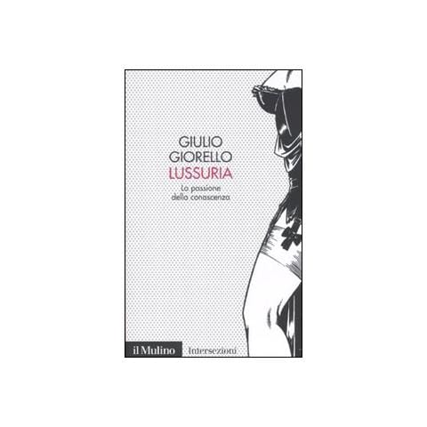 Giulio Giorello - Lussuria. La passione della conoscenza - Foto 1