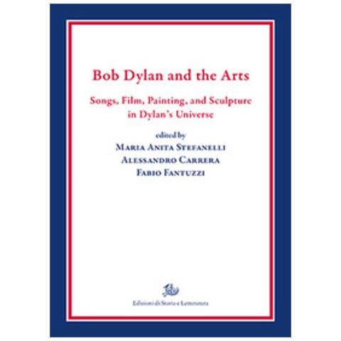 Maria Anita Stefanelli - Bob Dylan and the arts. Songs, film, paintings, and sculpture in Dylan's universe - Foto 1