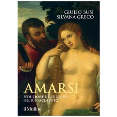 Giulio Busi, Silvana Greco - Amarsi. Seduzione E Desiderio Nel Rinascimento - Foto 1