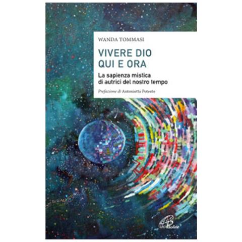 Wanda Tommasi - Vivere Dio Qui E Ora. La Sapienza Mistica Di Autrici Del Nostro Tempo - Foto 1
