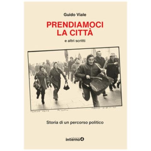 Guido Viale - Prendiamoci La Città E Altri Scritti. Storia Di Un Percorso Politico - Foto 1