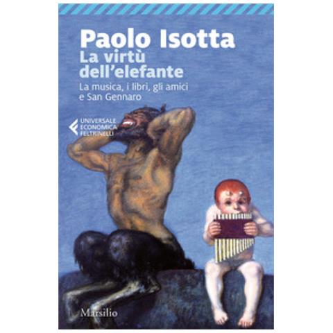 Paolo Isotta - La Virtù Dell'elefante. La Musica, I Libri, Gli Amici E San Gennaro - Foto 1