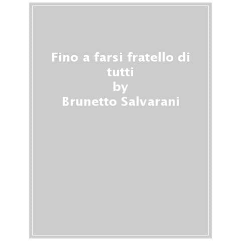 Brunetto Salvarani - Fino A Farsi Fratello Di Tutti. Charles De Foucauld E Papa Francesco - Foto 1