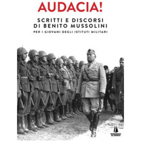 Benito Mussolini - Audacia! Scritti E Discorsi Di Benito Mussolini Per I Giovani Degli Istituti Militari - Foto 1
