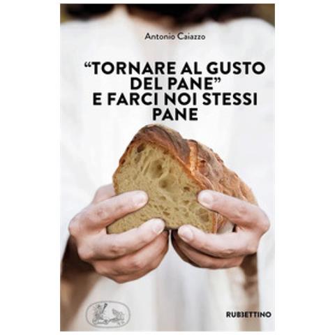 Antonio Caiazzo - «tornare Al Gusto Del Pane» E Farci Noi Stessi Pane - Foto 1