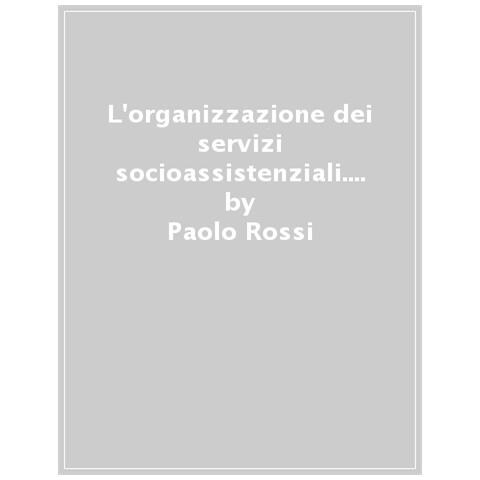 Paolo Rossi - L'organizzazione Dei Servizi Socioassistenziali. Istituzioni, Professionisti E Assetti Di Regolazione. Nuova Ediz. - Foto 1