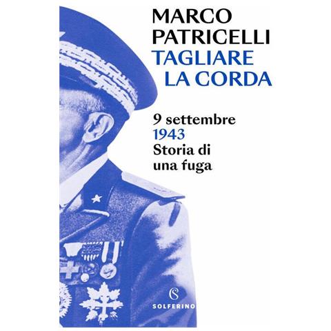 Marco Patricelli - Tagliare la corda. 9 settembre 1943. Storia di una fuga - Foto 1