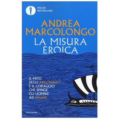 Andrea Marcolongo - La misura eroica. Il mito degli argonauti e il coraggio che spinge gli uomini ad amare - Foto 1