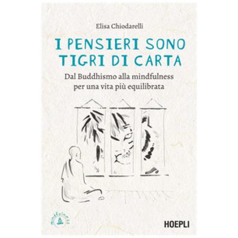 Elisa Chiodarelli - I Pensieri Sono Tigri Di Carta. Dal Buddhismo Alla Mindfulness Per Una Vita Più Equilibrata - Foto 1