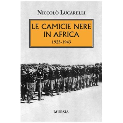 Niccolò Lucarelli - Le Camicie Nere In Africa. 1923-1943 - Foto 1
