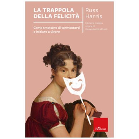 Russ Harris - La Trappola Della Felicità. Come Smettere Di Tormentarsi E Iniziare A Vivere. Nuova Ediz. - Foto 1