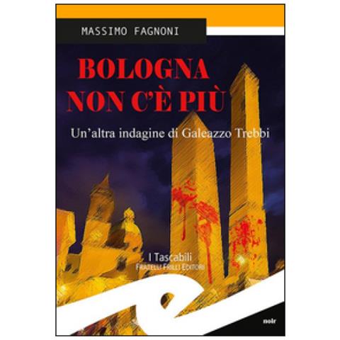 Massimo Fagnoni - Bologna non c'è più. Un'altra indagine di Galeazzo Trebbi - Foto 1