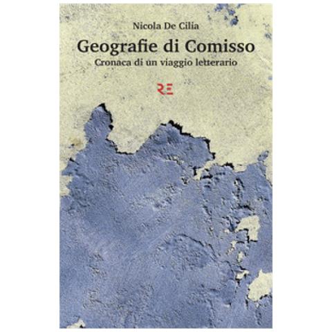 Nicola De Cilia - Geografie Di Comisso. Cronaca Di Un Viaggio Letterario - Foto 1