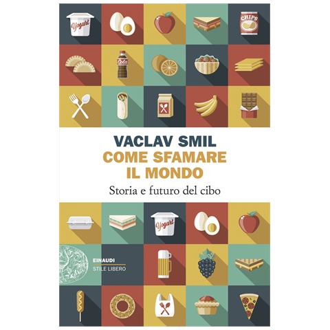 Vaclav Smil - Come sfamare il mondo. Storia e futuro del cibo - Foto 1