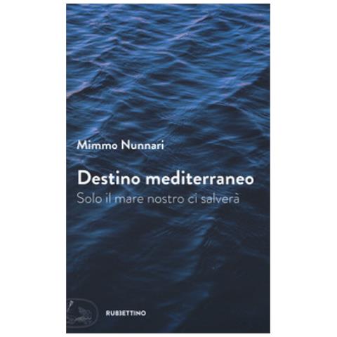 Mimmo Nunnari - Destino Mediterraneo. Solo Il Mare Nostro Ci Salverà - Foto 1