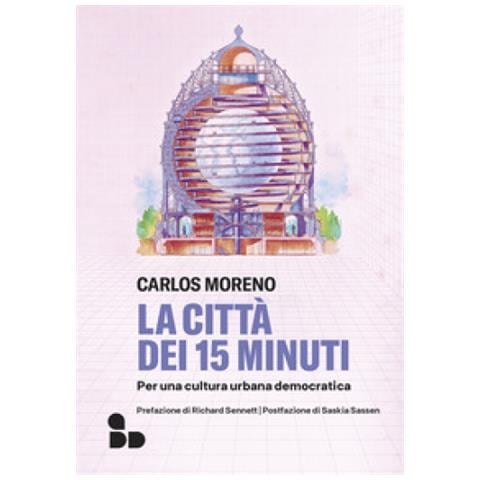 Carlos Moreno - La Città Dei 15 Minuti. Per Una Cultura Urbana Democratica - Foto 1