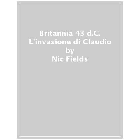 Nic Fields - Britannia 43 D.c. L'invasione Di Claudio - Foto 1