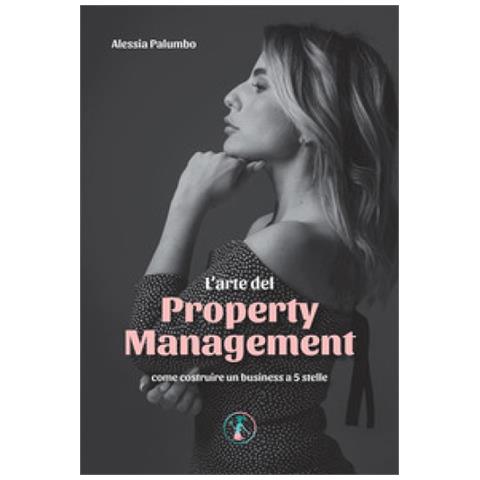 Alessia Palumbo - L'arte Del Property Management. Come Costruire Un Business A 5 Stelle - Foto 1