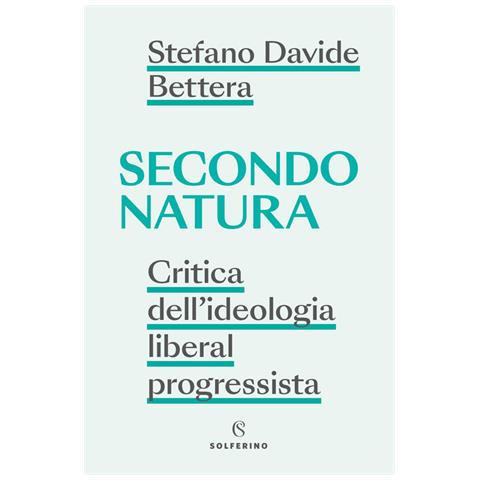 Stefano Davide Bettera - Secondo natura. Critica dell'ideologia liberal progressista - Foto 1