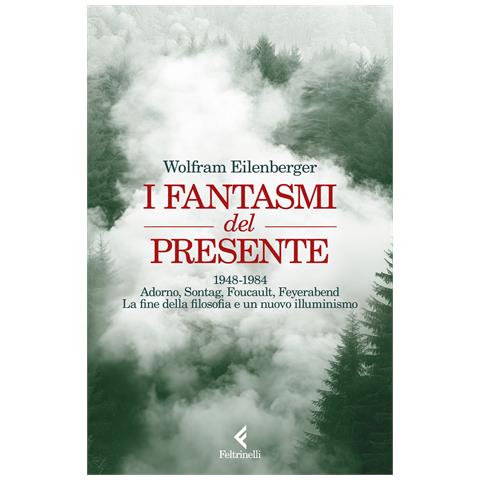 Wolfram Eilenberger - I fantasmi del presente. 1948-1984. Adorno, Sontag, Foucault, Feyerbend. La fine della filosofia e un nuovo illuminismo - Foto 1