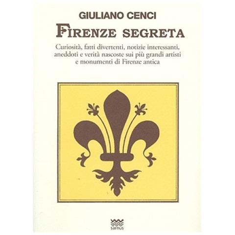 Giuliano Cenci - Firenze segreta. Curiosità, fatti divertenti, notizie interessanti, aneddoti e verità nascoste sui più grandi artisti e monumenti di Firenze antica - Foto 2