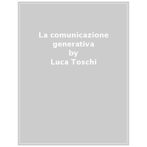 Luca Toschi - La comunicazione generativa - Foto 1