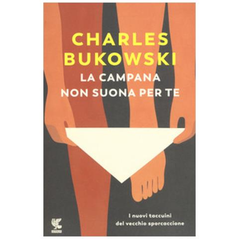 Charles Bukowski - La campana non suona per te. I nuovi taccuini del vecchio sporcaccione - Foto 1