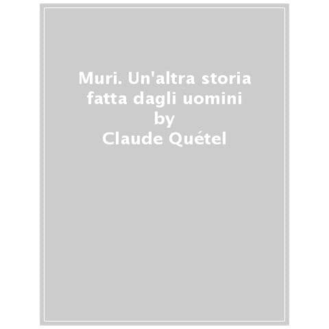 Claude Quétel - Muri. Un'altra Storia Fatta Dagli Uomini - Foto 1