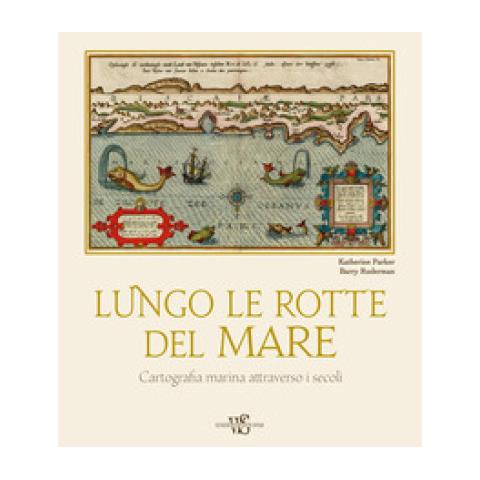 Katherine Parker - Lungo le rotte del mare. Cartografia marina attraverso i secoli - Foto 1