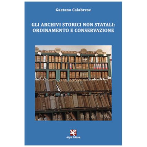 Gaetano Calabrese - Gli Archivi Storici Non Statali: Ordinamento E Conservazione - Foto 1