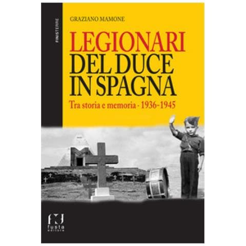 Graziano Mamone - Legionari Del Duce In Spagna. Tra Storia E Memoria. 1936-1945 - Foto 1