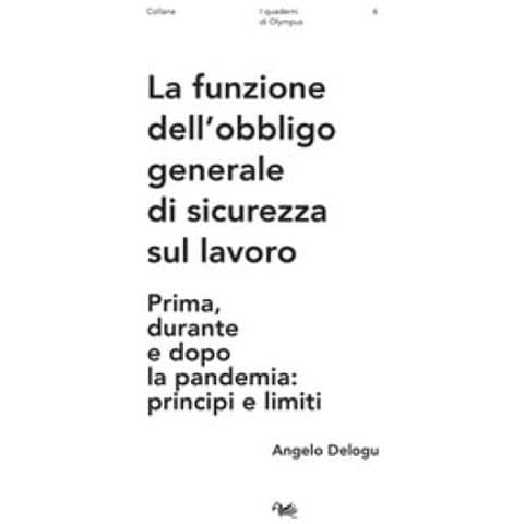 Angelo Delogu - La Funzione Dell'obbligo Generale Di Sicurezza Sul Lavoro. Prima, Durante E Dopo La Pandemia: Principi E Limiti - Foto 1