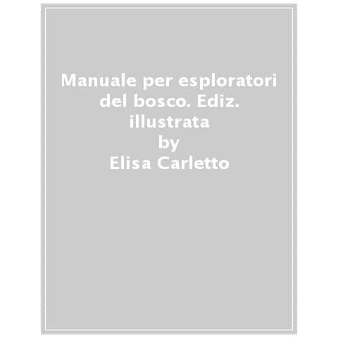 Elisa Carletto - Manuale Per Esploratori Del Bosco. Riconoscere Alberi E Arbusti Dalle Loro Foglie. Ediz. Illustrata - Foto 1