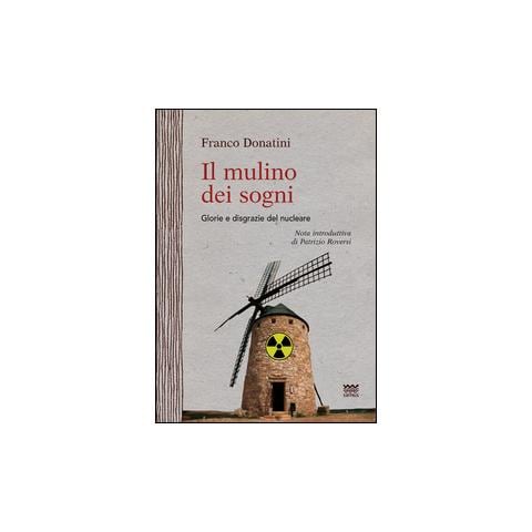 Franco Donatini - Il mulino dei sogni. Glorie e disgrazie del nucleare - Foto 1
