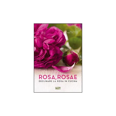 Ilaria Fioravanti - Rosa rosae. Declinare la rosa in cucina - Foto 1