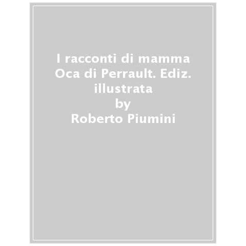 Roberto Piumini - I Racconti Di Mamma Oca Di Perrault. Ediz. Illustrata - Foto 1