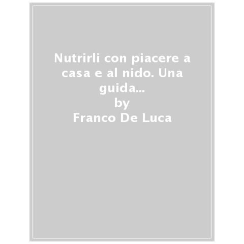 Franco De Luca - Nutrirli con piacere a casa e al nido. Una guida per i genitori e gli educatori - Foto 1