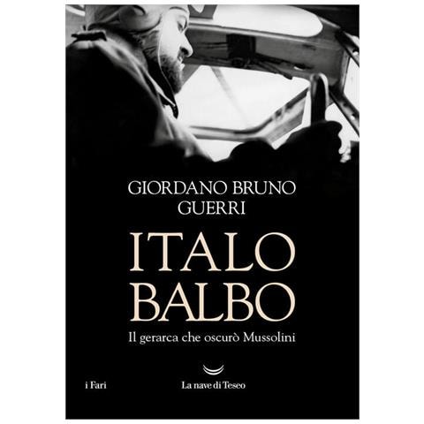 Giordano Bruno Guerri - Italo Balbo. Il gerarca che oscurò Mussolini - Foto 1