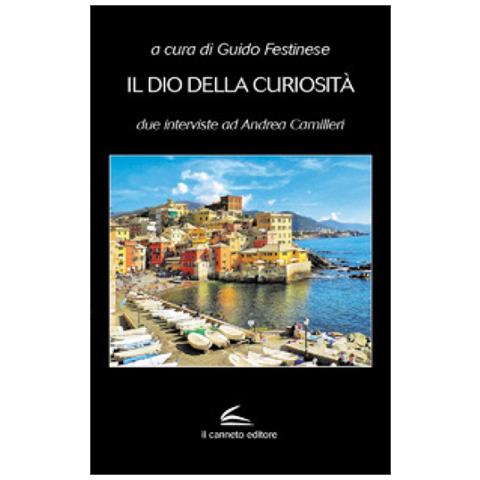 Guido Festinese - Il dio della curiosità. Due interviste ad Andrea Camilleri - Foto 1