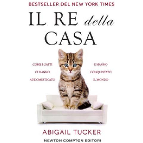 Tucker Abigail - Il Re Della Casa. Come I Gatti Ci Hanno Addomesticato E Hanno Conquistato Il Mondo - Foto 1