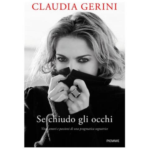Claudia Gerini - Se Chiudo Gli Occhi. Vita, Amori E Passioni Di Una Pragmatica Sognatrice - Foto 1