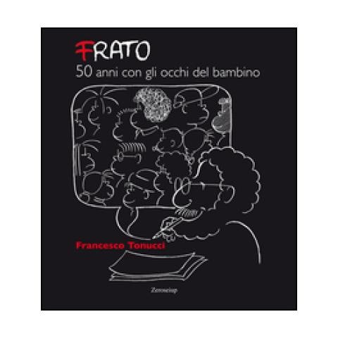 Francesco Tonucci - Frato, 50 Anni Con Gli Occhi Del Bambino - Foto 1